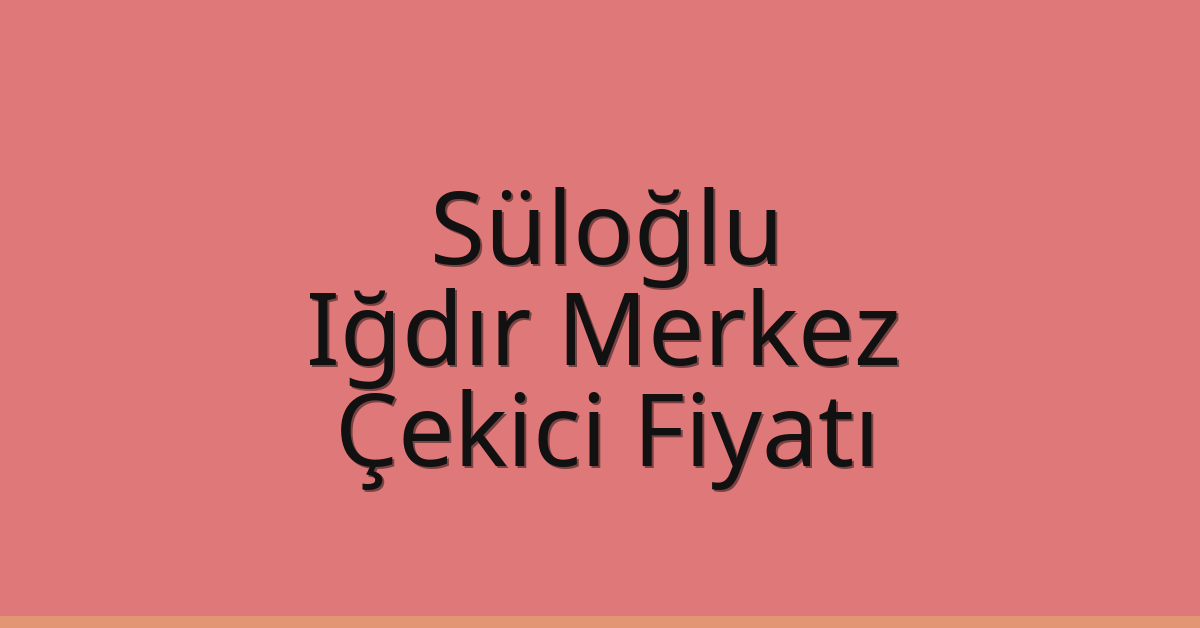 Süloğlu Çekici Fiyatı – Iğdır Merkez Oto Kurtarıcı Ücreti