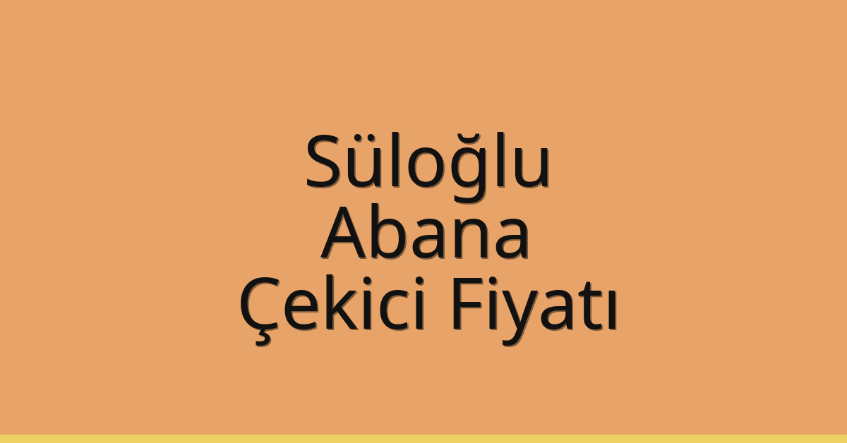 Süloğlu Çekici Fiyatı – Abana Oto Kurtarıcı Ücreti