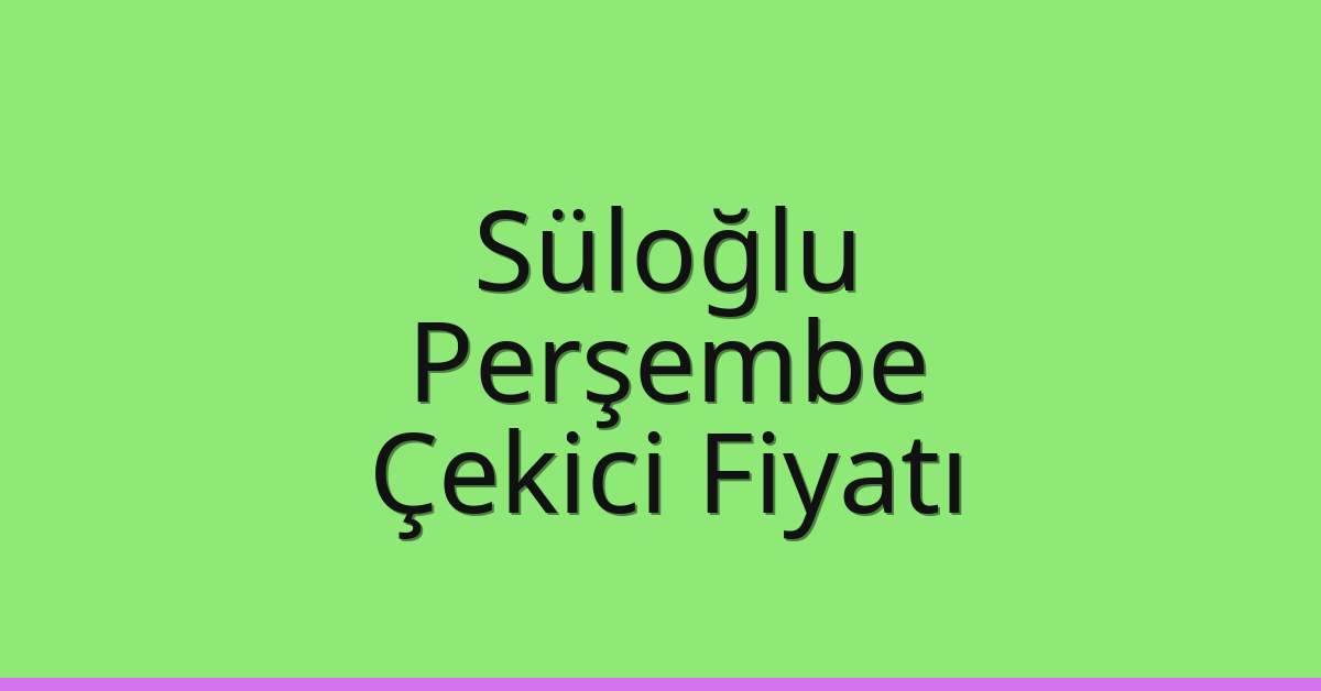 Süloğlu Çekici Fiyatı – Perşembe Oto Kurtarıcı Ücreti