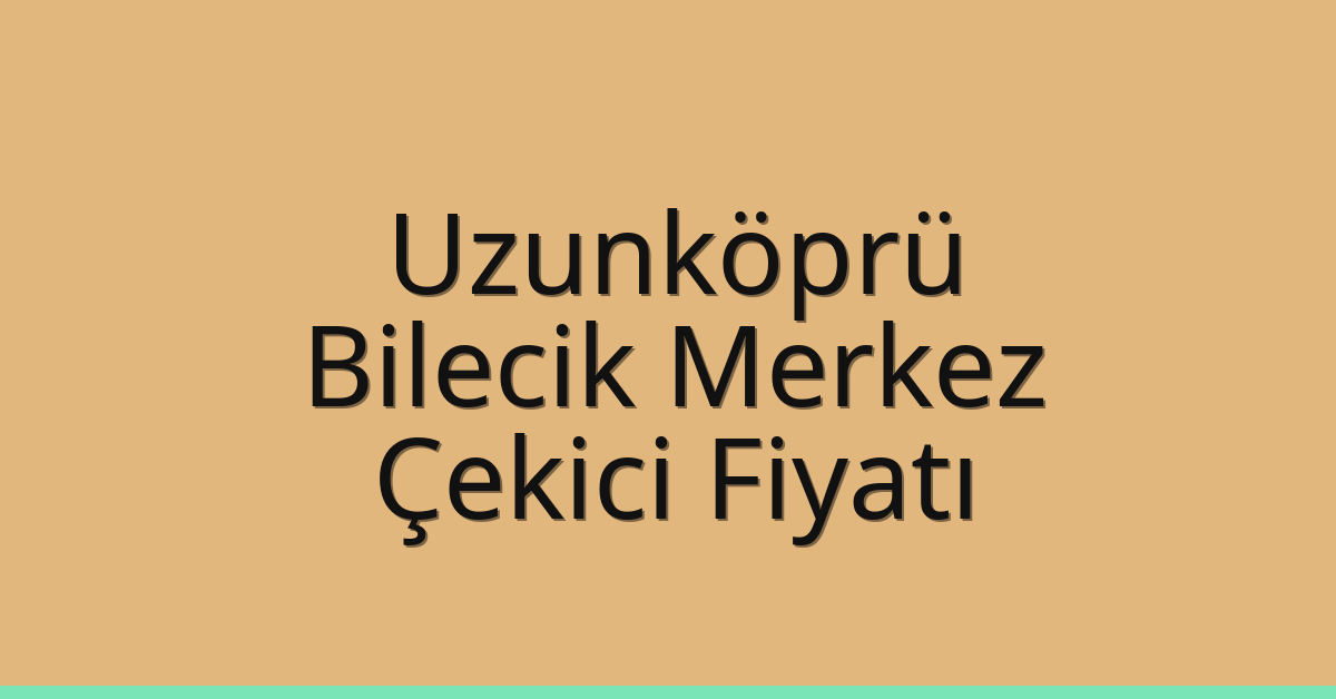 Uzunköprü Çekici Fiyatı – Bilecik Merkez Oto Kurtarıcı Ücreti