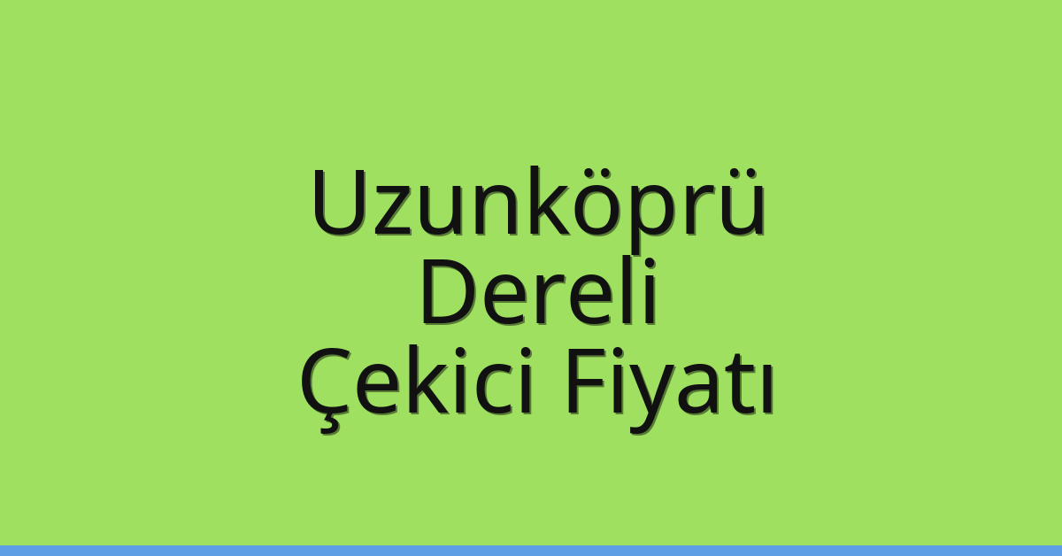 Uzunköprü Çekici Fiyatı – Dereli Oto Kurtarıcı Ücreti