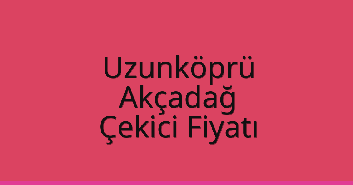 Uzunköprü Çekici Fiyatı – Akçadağ Oto Kurtarıcı Ücreti