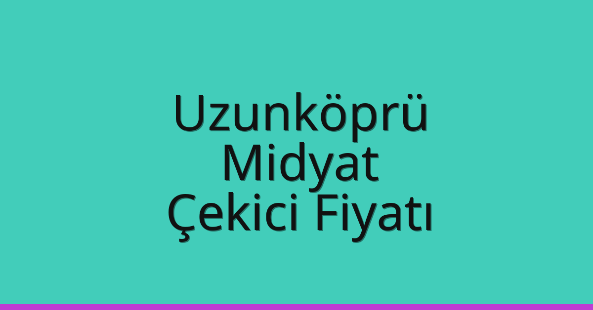 Uzunköprü Çekici Fiyatı – Midyat Oto Kurtarıcı Ücreti