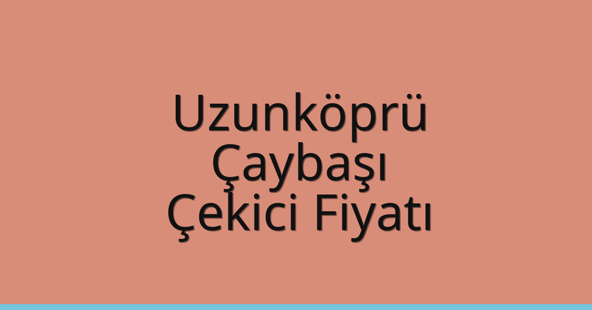 Uzunköprü Çekici Fiyatı – Çaybaşı Oto Kurtarıcı Ücreti