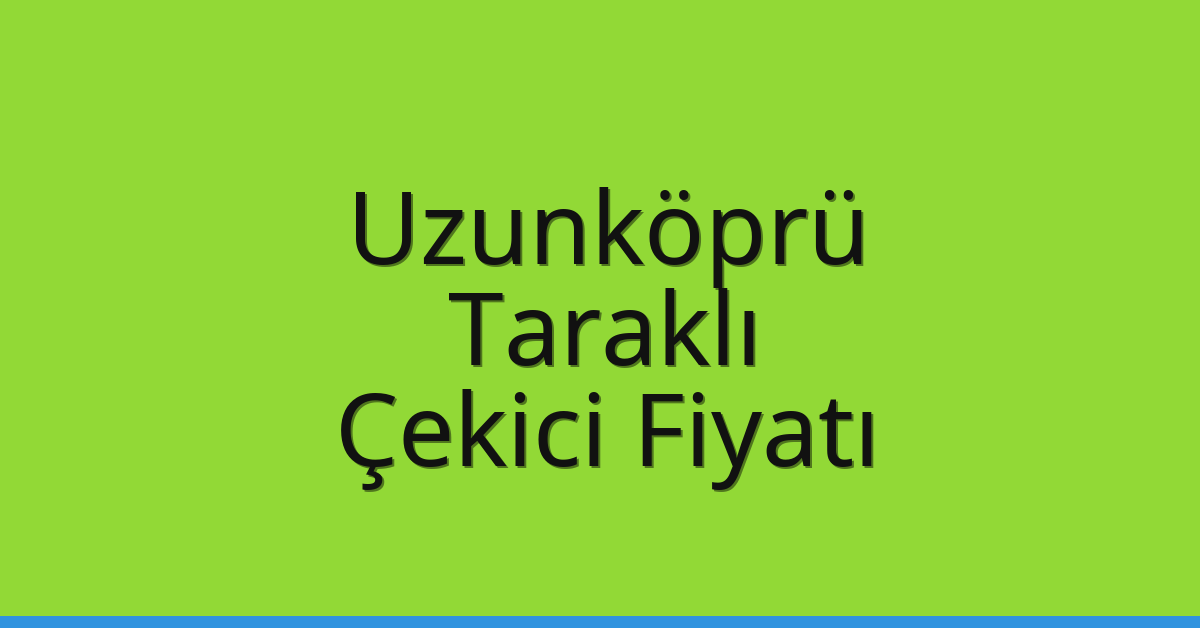 Uzunköprü Çekici Fiyatı – Taraklı Oto Kurtarıcı Ücreti