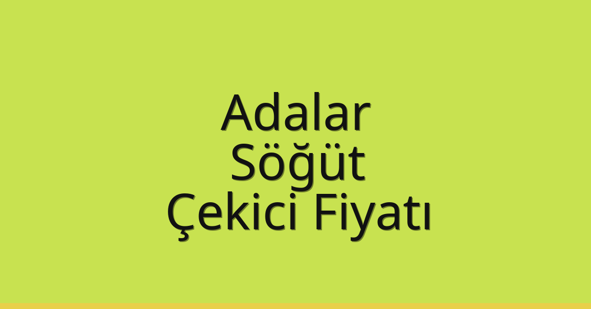 Adalar Çekici Fiyatı – Söğüt Oto Kurtarıcı Ücreti