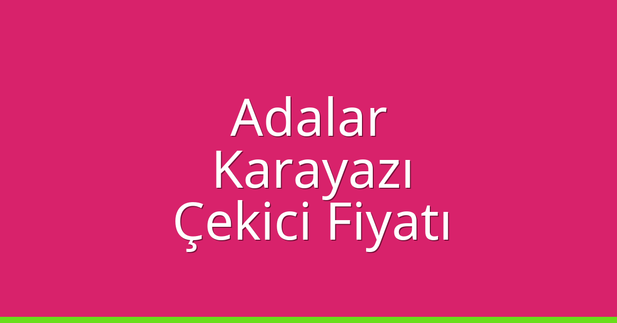 Adalar Çekici Fiyatı – Karayazı Oto Kurtarıcı Ücreti