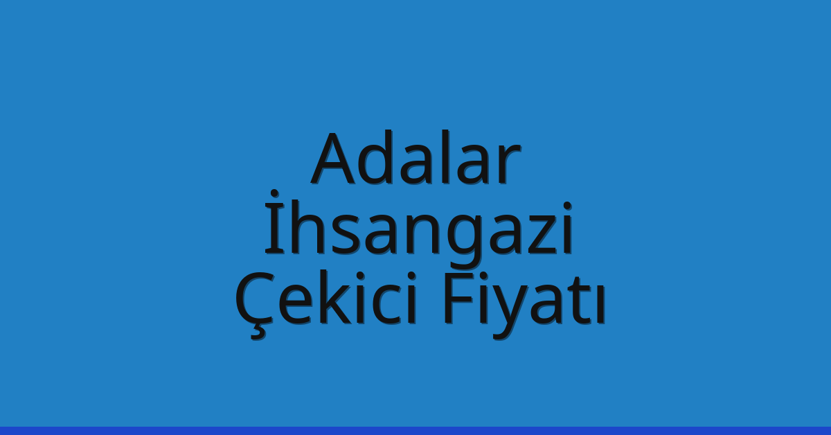 Adalar Çekici Fiyatı – İhsangazi Oto Kurtarıcı Ücreti