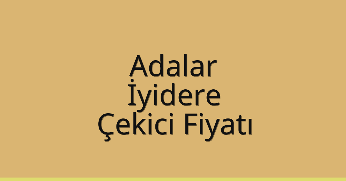 Adalar Çekici Fiyatı – İyidere Oto Kurtarıcı Ücreti