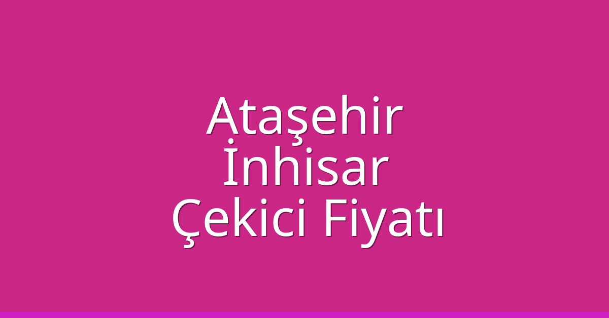 Ataşehir Çekici Fiyatı – İnhisar Oto Kurtarıcı Ücreti