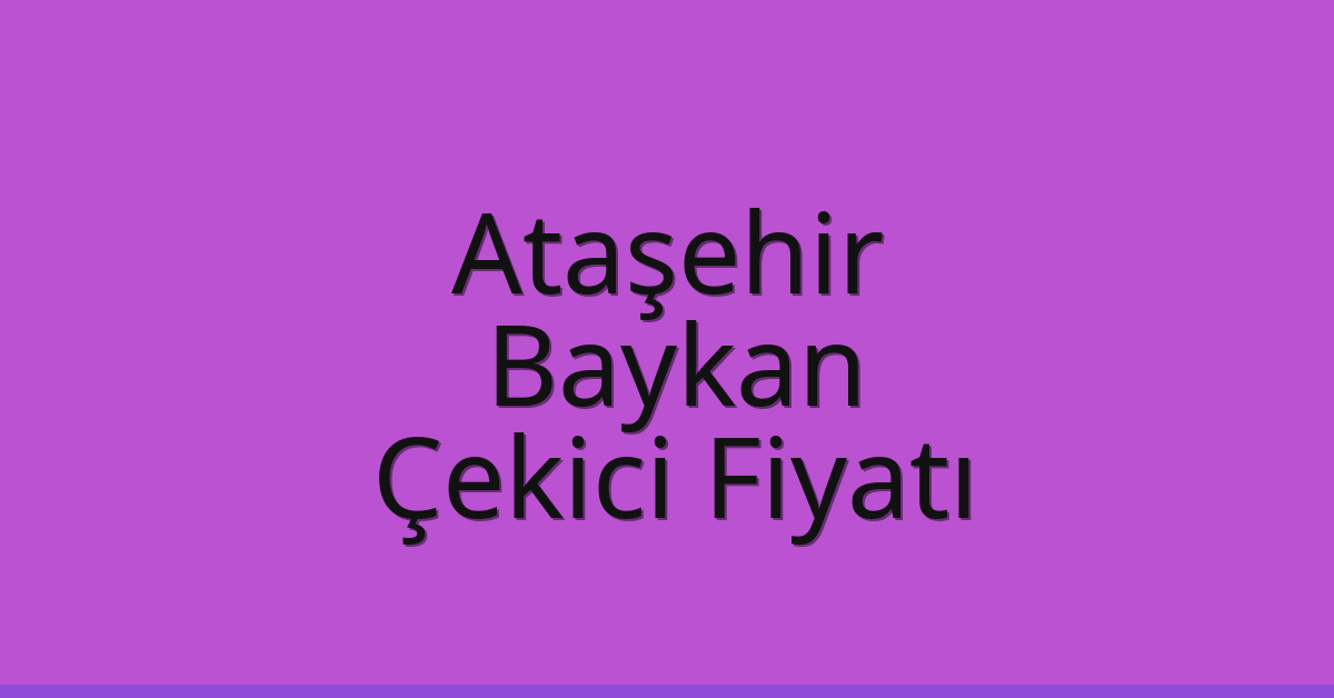 Ataşehir Çekici Fiyatı – Baykan Oto Kurtarıcı Ücreti