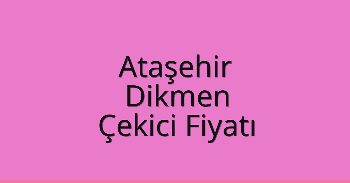 Ataşehir Çekici Fiyatı – Dikmen Oto Kurtarıcı Ücreti