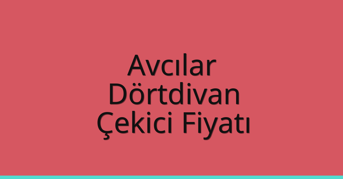 Avcılar Çekici Fiyatı – Dörtdivan Oto Kurtarıcı Ücreti