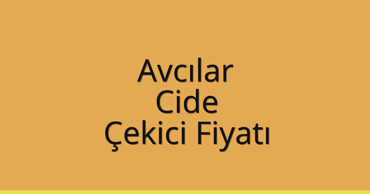 Avcılar Çekici Fiyatı – Cide Oto Kurtarıcı Ücreti