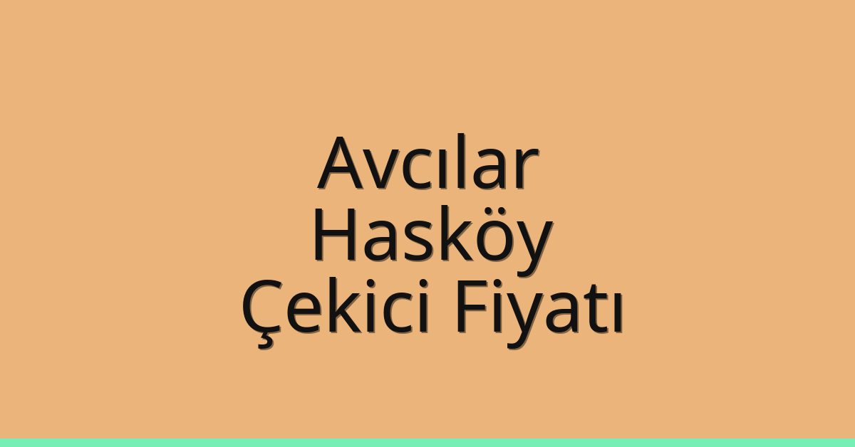 Avcılar Çekici Fiyatı – Hasköy Oto Kurtarıcı Ücreti