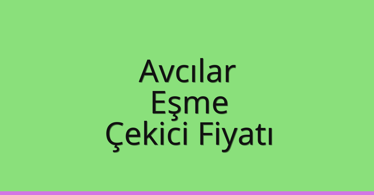 Avcılar Çekici Fiyatı – Eşme Oto Kurtarıcı Ücreti