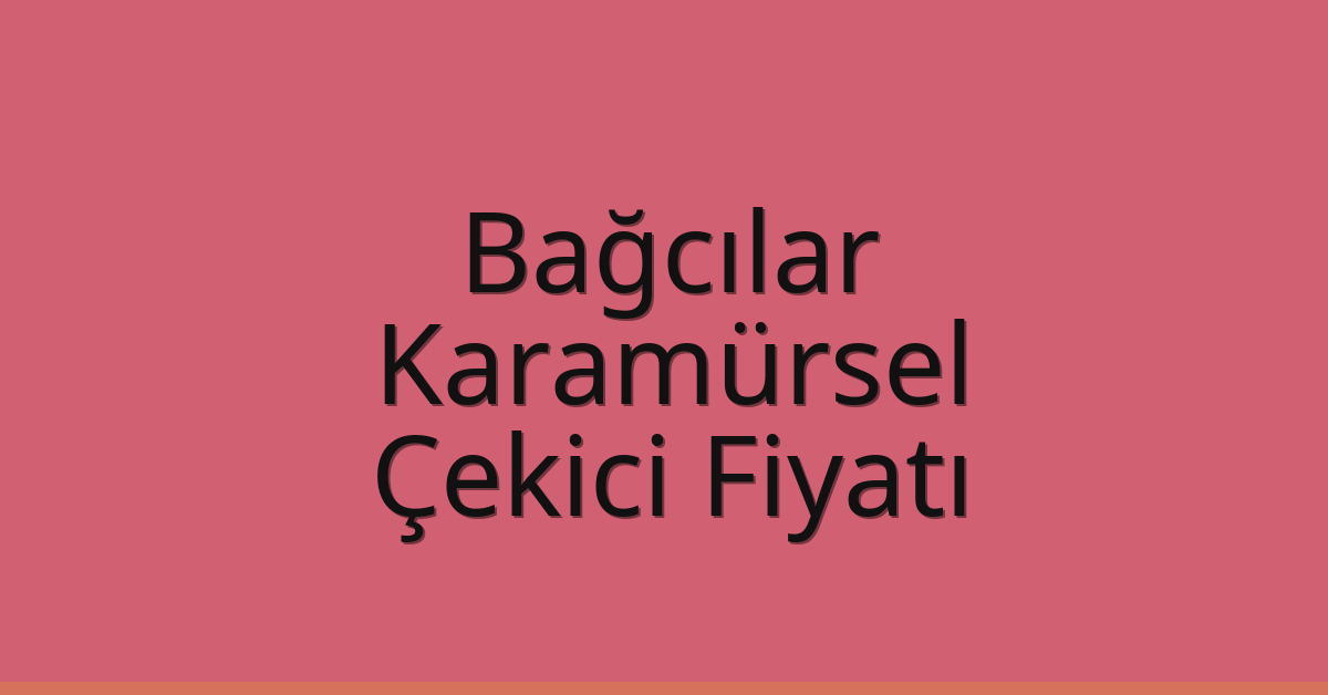 Bağcılar Çekici Fiyatı – Karamürsel Oto Kurtarıcı Ücreti