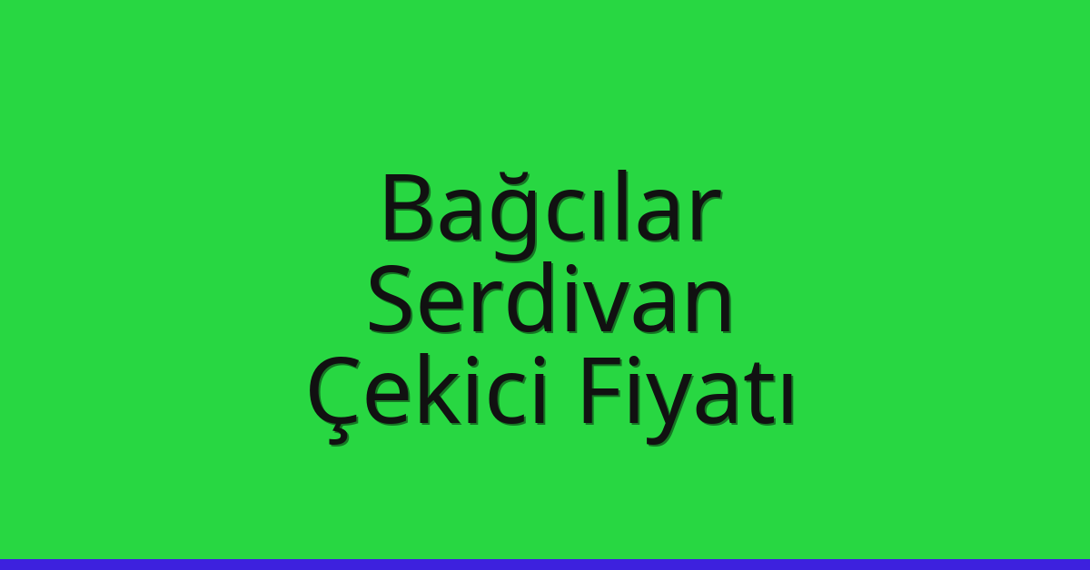 Bağcılar Çekici Fiyatı – Serdivan Oto Kurtarıcı Ücreti