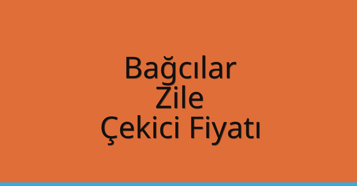 Bağcılar Çekici Fiyatı – Zile Oto Kurtarıcı Ücreti