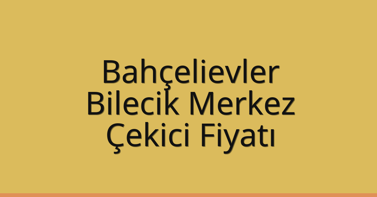 Bahçelievler Çekici Fiyatı – Bilecik Merkez Oto Kurtarıcı Ücreti