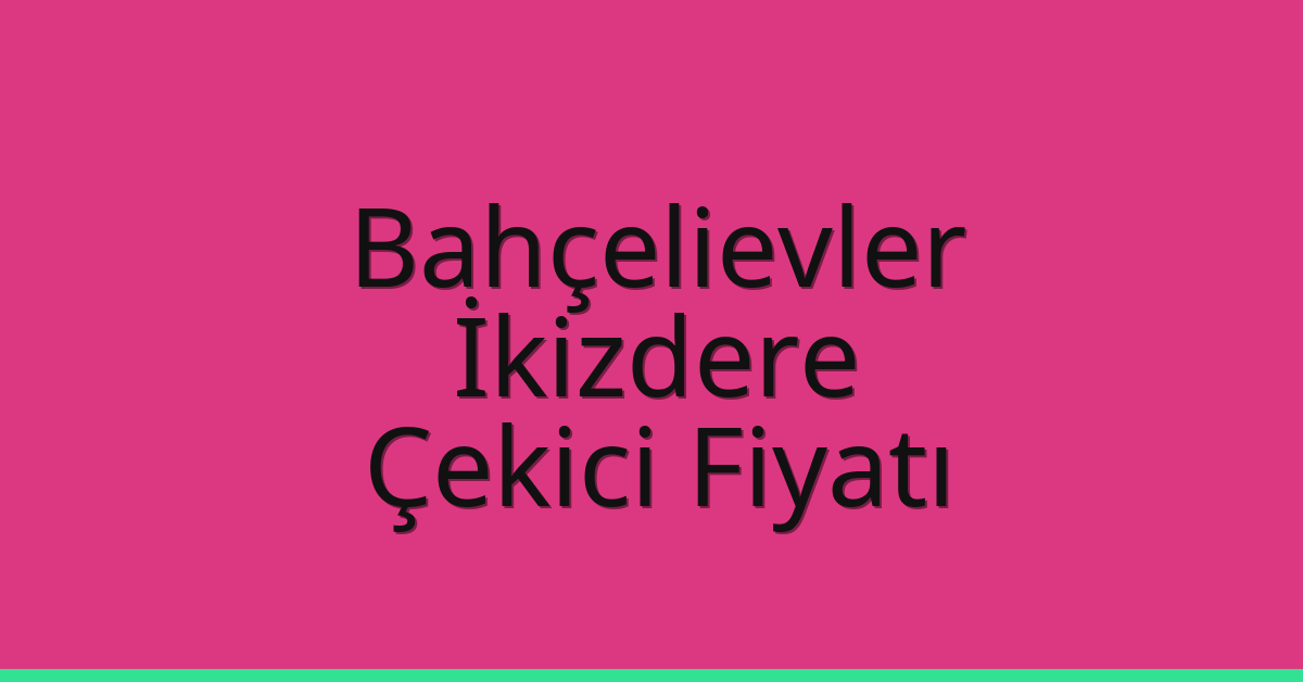Bahçelievler Çekici Fiyatı – İkizdere Oto Kurtarıcı Ücreti