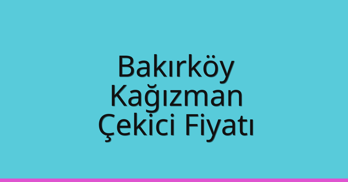 Bakırköy Çekici Fiyatı – Kağızman Oto Kurtarıcı Ücreti