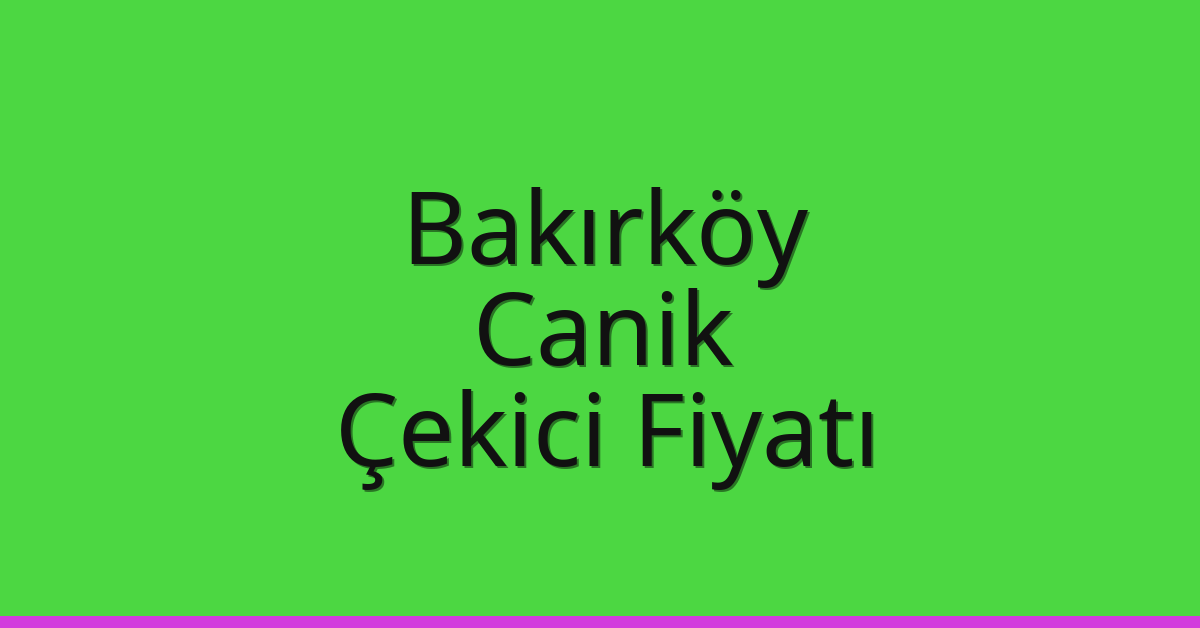 Bakırköy Çekici Fiyatı – Canik Oto Kurtarıcı Ücreti