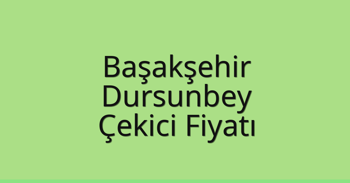 Başakşehir Çekici Fiyatı – Dursunbey Oto Kurtarıcı Ücreti