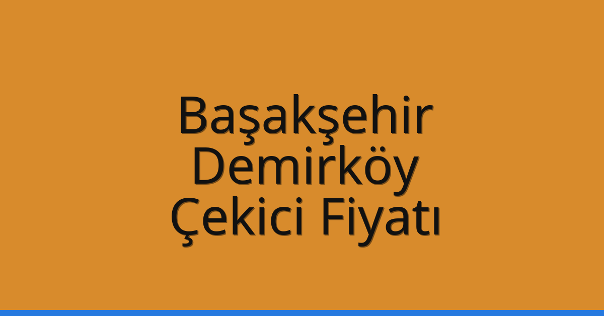 Başakşehir Çekici Fiyatı – Demirköy Oto Kurtarıcı Ücreti