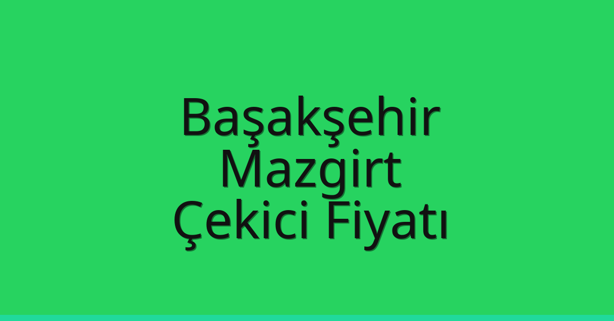 Başakşehir Çekici Fiyatı – Mazgirt Oto Kurtarıcı Ücreti
