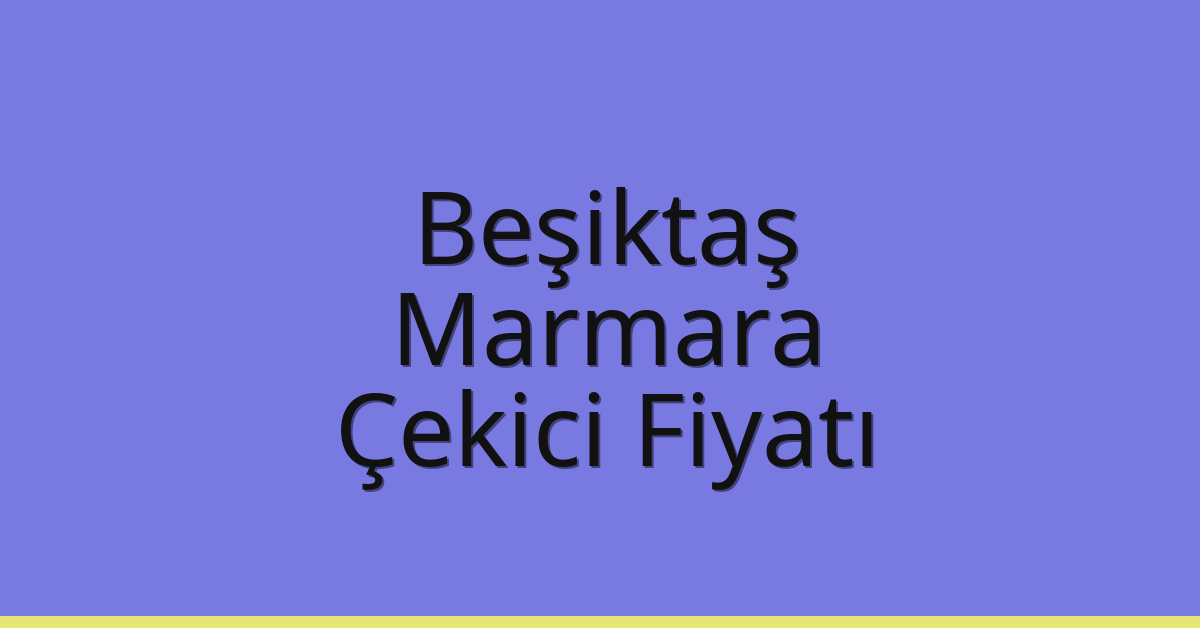 Beşiktaş Çekici Fiyatı – Marmara Oto Kurtarıcı Ücreti