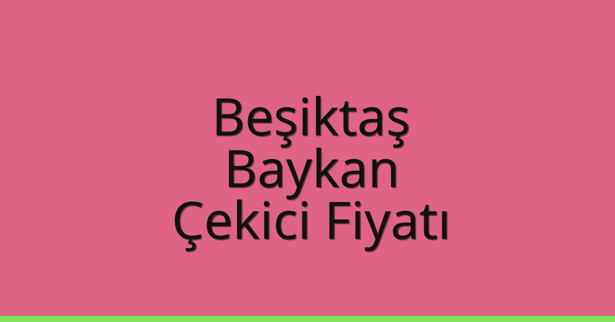 Beşiktaş Çekici Fiyatı – Baykan Oto Kurtarıcı Ücreti
