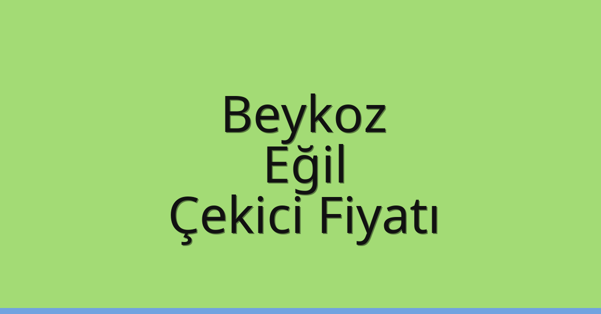 Beykoz Çekici Fiyatı – Eğil Oto Kurtarıcı Ücreti