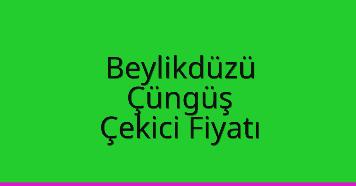 Beylikdüzü Çekici Fiyatı – Çüngüş Oto Kurtarıcı Ücreti