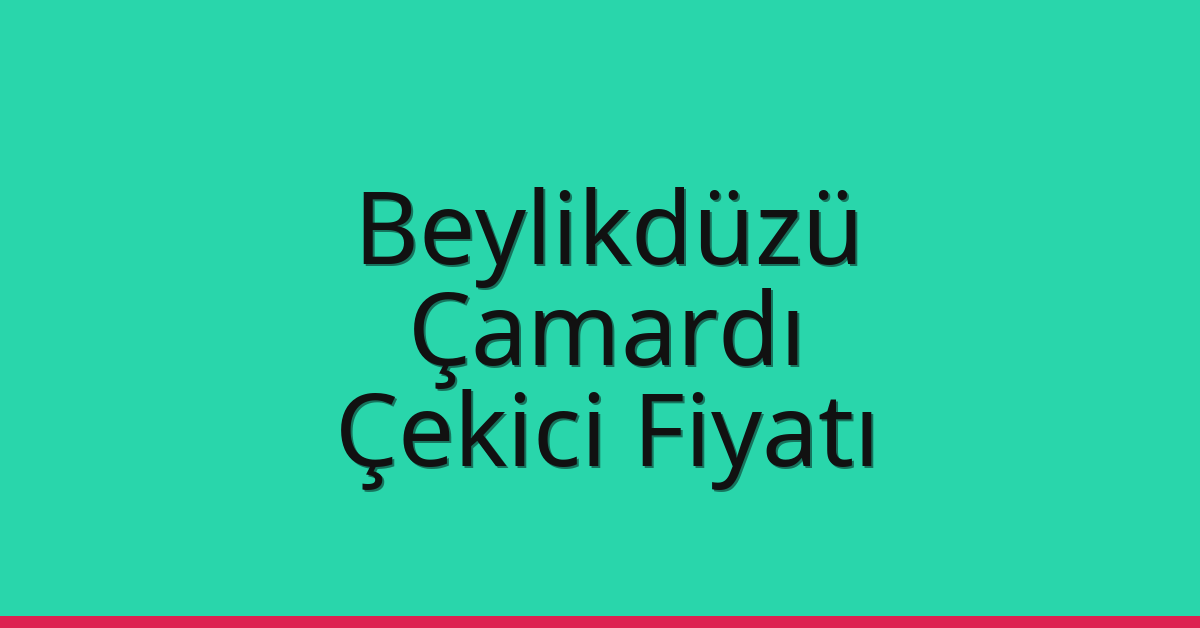 Beylikdüzü Çekici Fiyatı – Çamardı Oto Kurtarıcı Ücreti