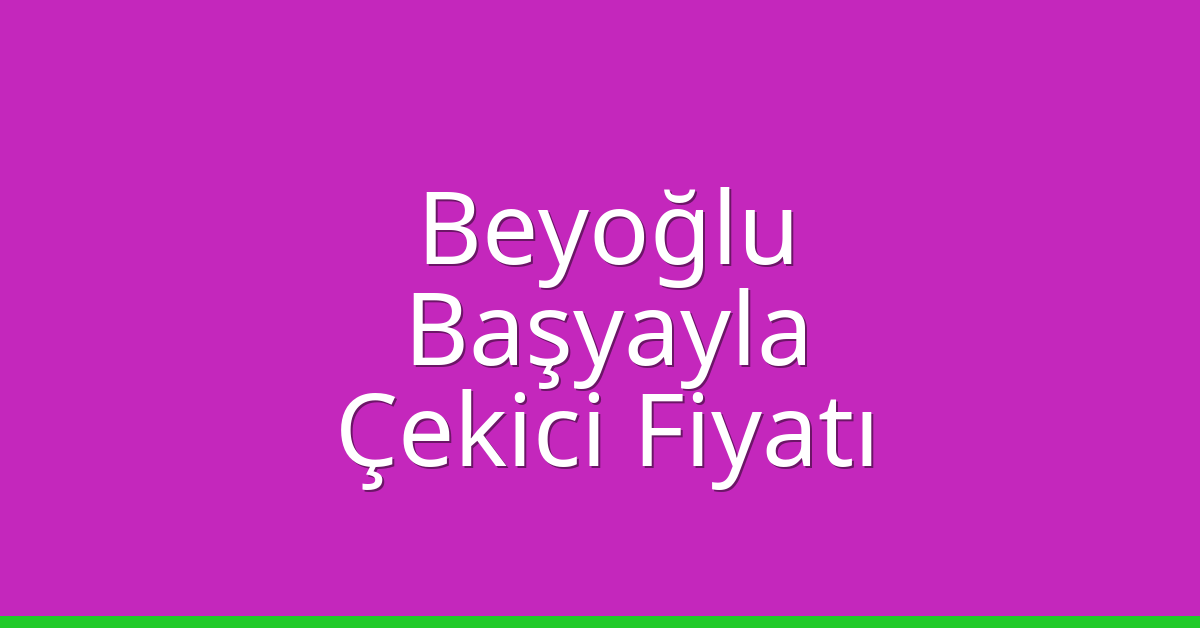 Beyoğlu Çekici Fiyatı – Başyayla Oto Kurtarıcı Ücreti
