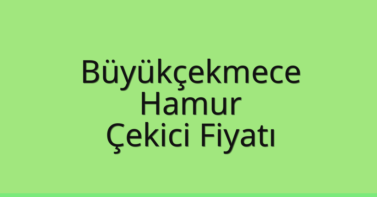 Büyükçekmece Çekici Fiyatı – Hamur Oto Kurtarıcı Ücreti