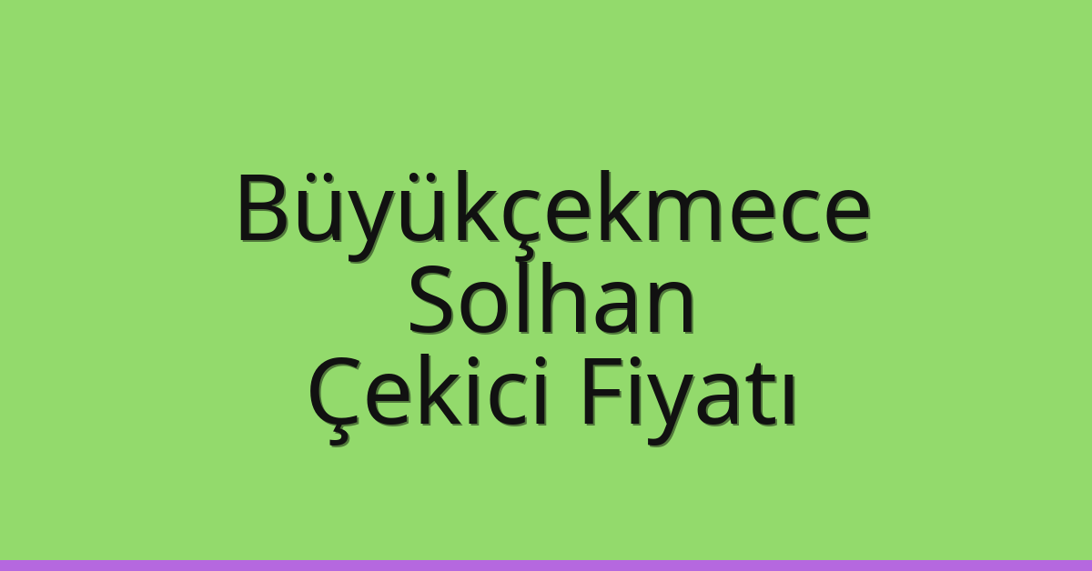 Büyükçekmece Çekici Fiyatı – Solhan Oto Kurtarıcı Ücreti