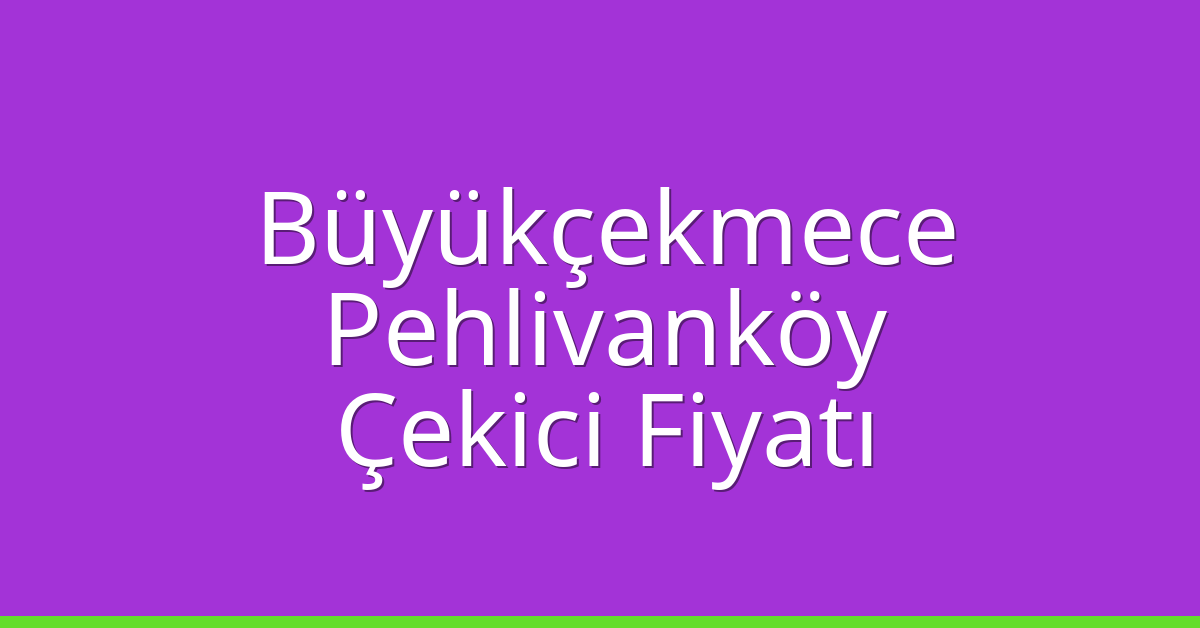 Büyükçekmece Çekici Fiyatı – Pehlivanköy Oto Kurtarıcı Ücreti