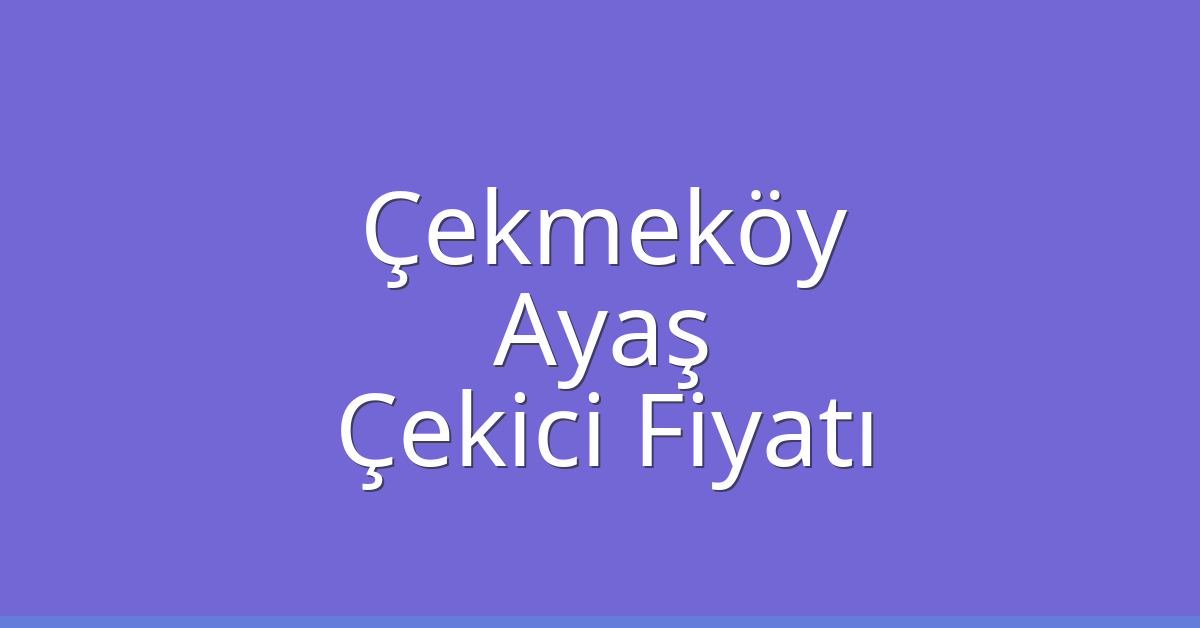 Çekmeköy Çekici Fiyatı – Ayaş Oto Kurtarıcı Ücreti