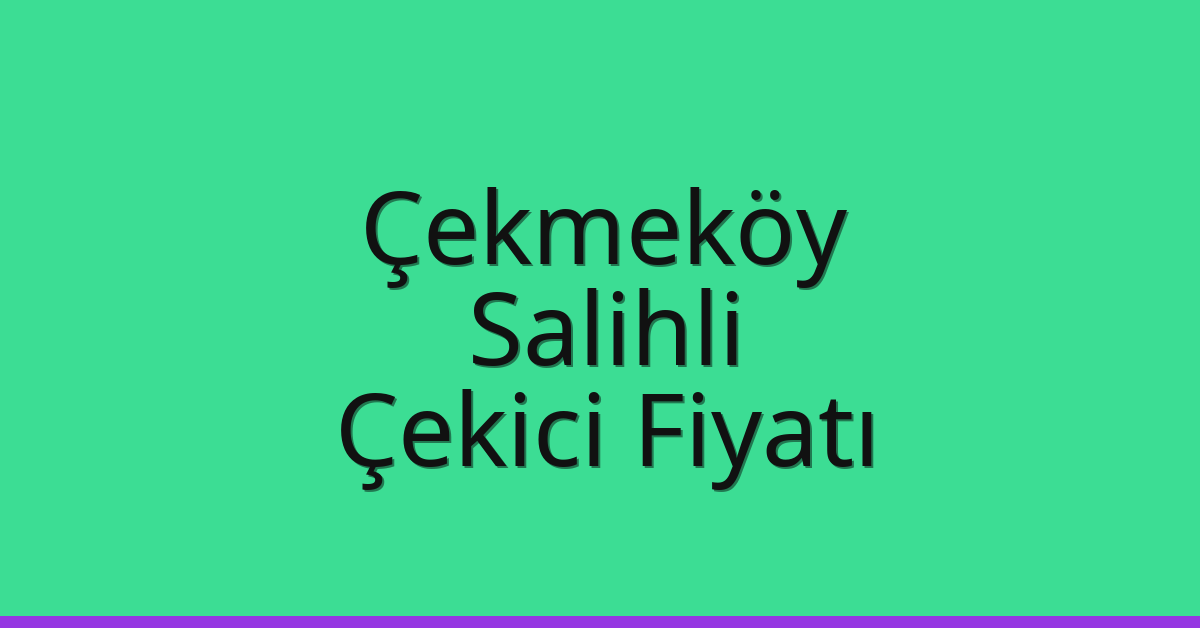 Çekmeköy Çekici Fiyatı – Salihli Oto Kurtarıcı Ücreti