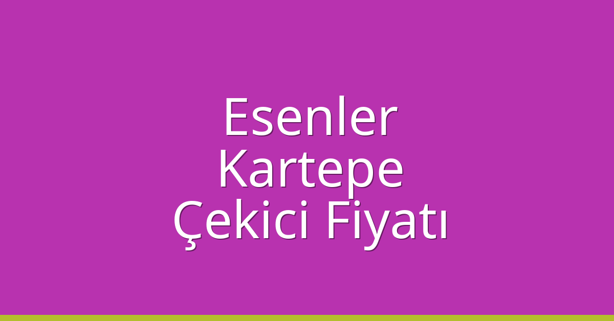 Esenler Çekici Fiyatı – Kartepe Oto Kurtarıcı Ücreti