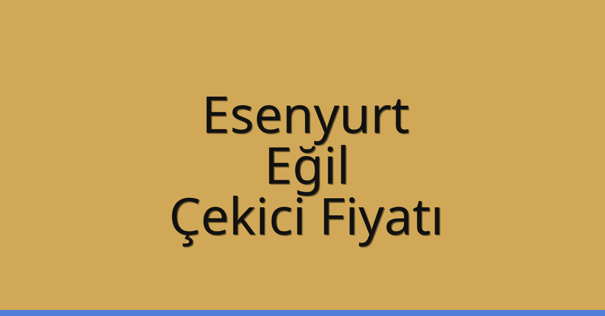Esenyurt Çekici Fiyatı – Eğil Oto Kurtarıcı Ücreti