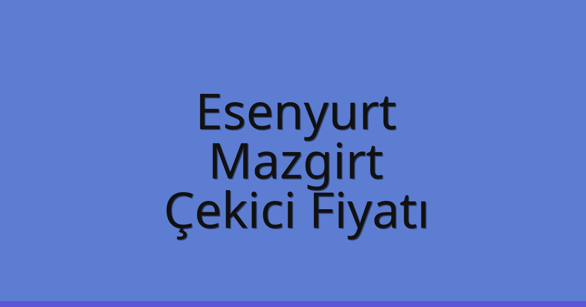 Esenyurt Çekici Fiyatı – Mazgirt Oto Kurtarıcı Ücreti