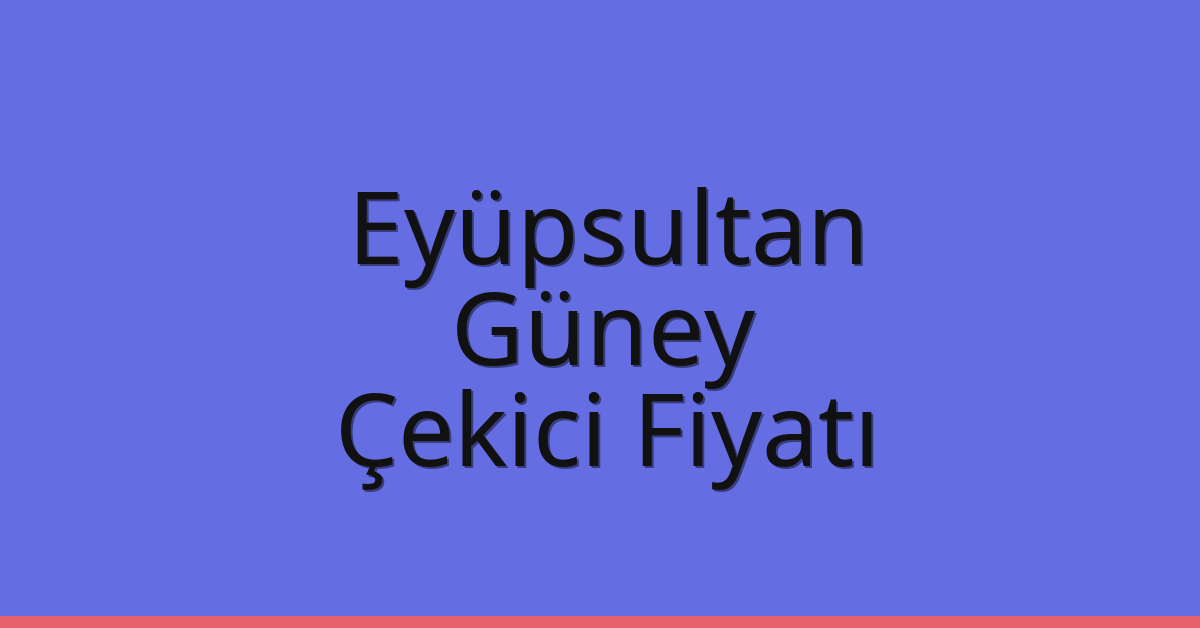 Eyüpsultan Çekici Fiyatı – Güney Oto Kurtarıcı Ücreti
