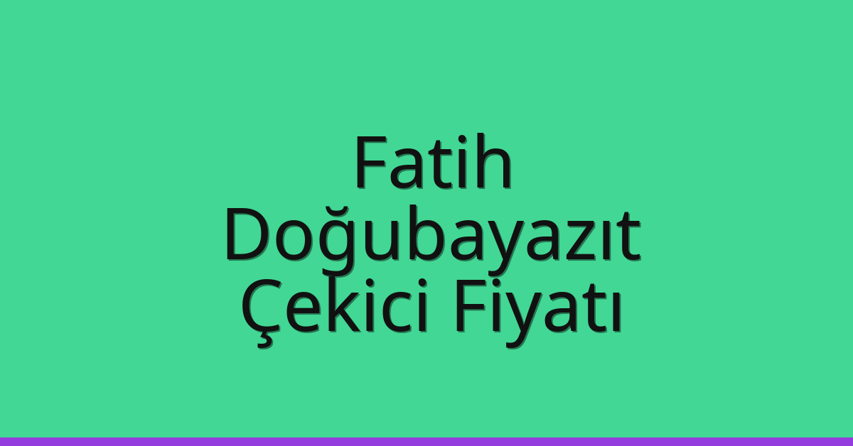 Fatih Çekici Fiyatı – Doğubayazıt Oto Kurtarıcı Ücreti