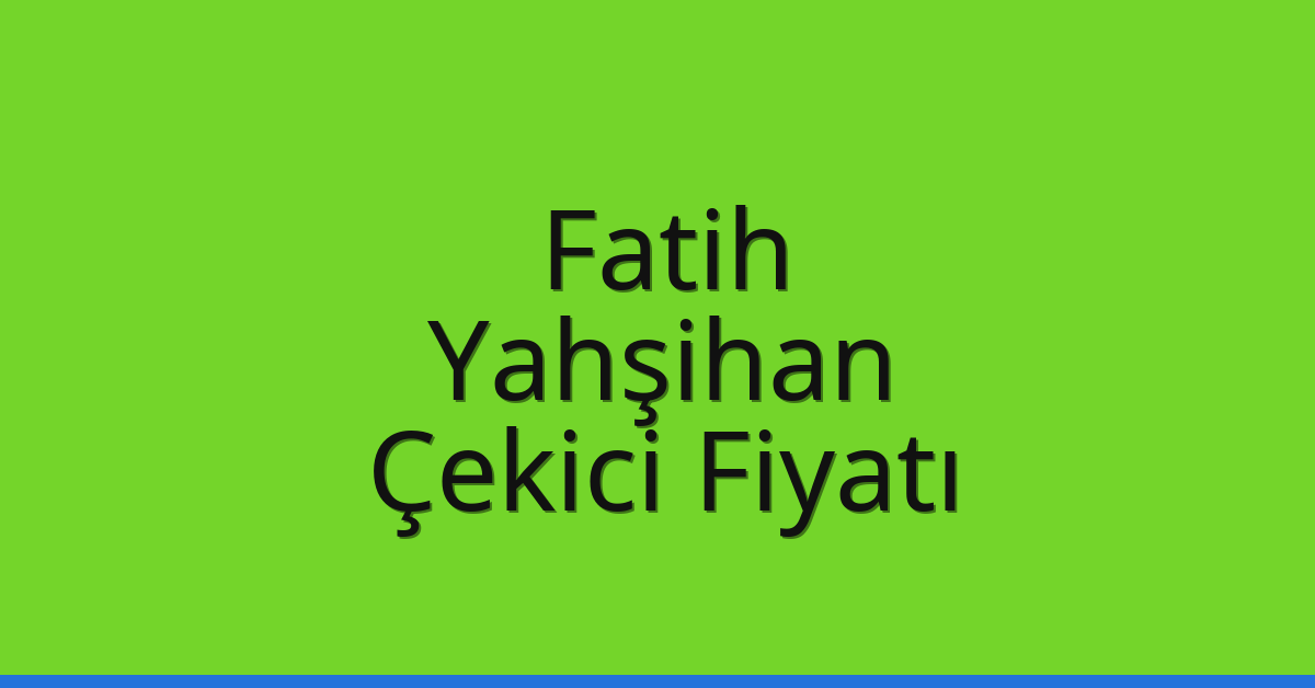 Fatih Çekici Fiyatı – Yahşihan Oto Kurtarıcı Ücreti