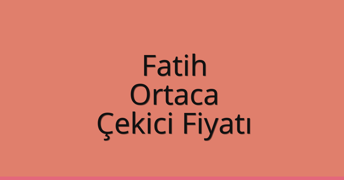 Fatih Çekici Fiyatı – Ortaca Oto Kurtarıcı Ücreti