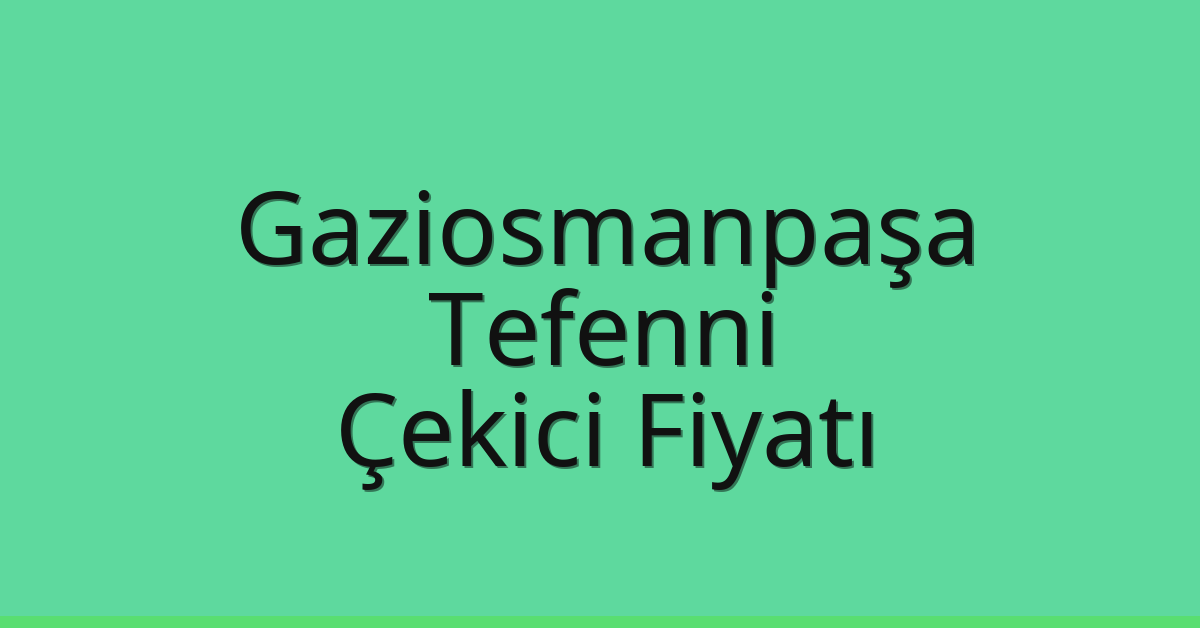 Gaziosmanpaşa Çekici Fiyatı – Tefenni Oto Kurtarıcı Ücreti