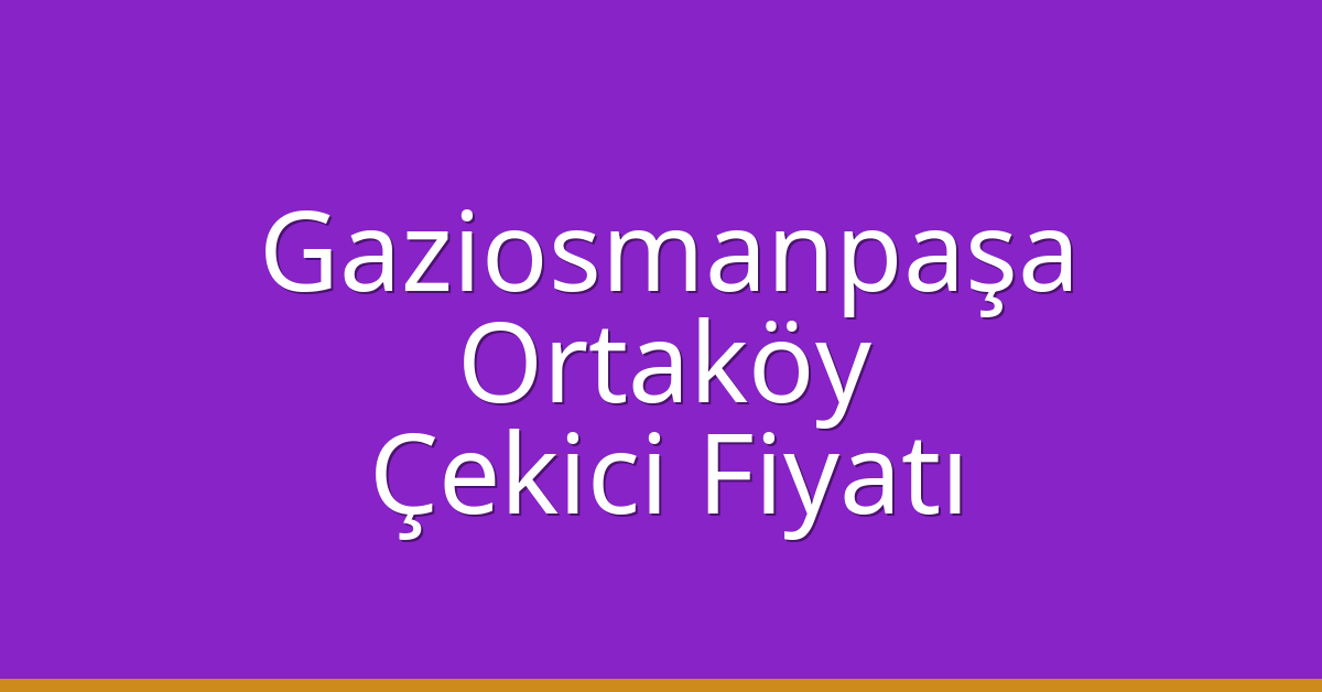 Gaziosmanpaşa Çekici Fiyatı – Ortaköy Oto Kurtarıcı Ücreti